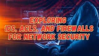 Exploring IDS, ACLs, and Firewalls for Network Security