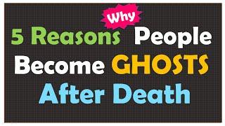 5 Reasons Why People Become Ghosts After Death