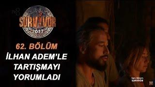 İlhan, Adem'le yaşadığı tartışmayı yorumladı!| 62. Bölüm | Survivor 2017