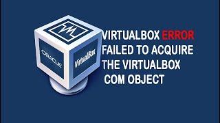 virtualbox error failed to acquire the virtualbox com object