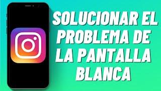 Cómo Solucionar El Problema De La Pantalla Blanca en Instagram