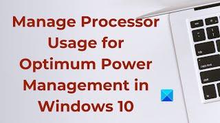 Manage Processor Usage for Optimum Power Management in Windows 10