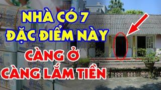 Nhà Ở Có 7 Đặc Điểm Phong Thủy Này, Gia Chủ CÀNG Ở CÀNG CÓ TIỀN, Tiền Tiêu 3 Đời Không Hết