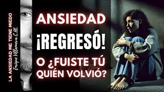 ANSIEDAD: ¡REGRESÓ! O ¿FUISTE TÚ QUIÉN VOLVIÓ?