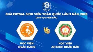 TRỰC TIẾP: HỌC VIỆN NGÂN HÀNG - HV AN NINH NHÂN DÂN | Giải Futsal Sinh Viên Toàn Quốc Năm 2025