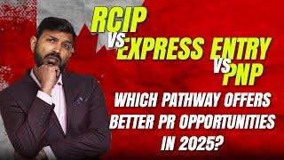 RCIP vs. Express Entry vs. PNP – Which Pathway Offers Better PR Opportunities in 2025?