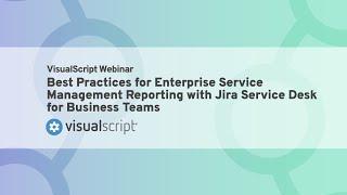 Webinar Recording: Reporting Best Practices for Business Teams with JSD and VisualScript