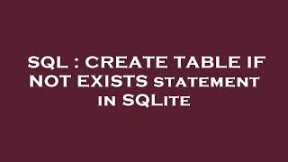 SQL : CREATE TABLE IF NOT EXISTS statement in SQLite