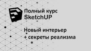 Полный курс по SketchUp - новый интерьер + секреты реалистичной картинки