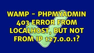 WAMP - phpmyadmin 403 error from localhost, but not from IP 127.0.0.1? (2 Solutions!!)