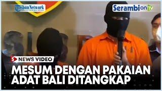 Mesum dengan Pakaian Adat Bali, 2 Pelaku Ditangkap, Ungkap Penyesalan dan Permintaan Maaf