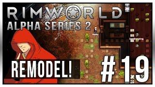 RIMWORLD ALPHA SERIES 2 - Episode 19 - REMODEL!