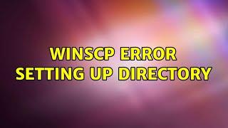 WinSCP error setting up directory (2 Solutions!!)