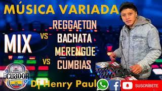  /MIX REGGAETON & BACHATA/ MERENGUE & CUMBIAS.... DJ HENRY PAÚL 