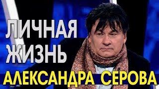 Личная жизнь Александра Серова и его характер.