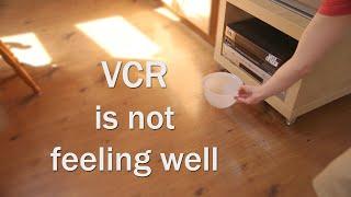 VCR is not feeling well