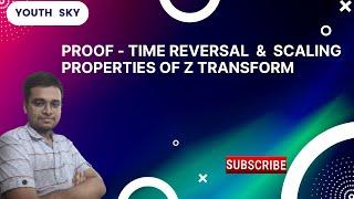 (10) Proof - Time Reversal & Scaling properties of Z Transform