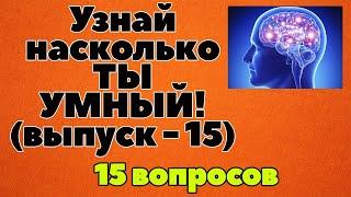 УЗНАЙ НАСКОЛЬКО ТЫ УМЕН И ЭРУДИРОВАН (ТЕСТ) - выпуск 15