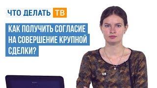 Как получить согласие на совершение крупной сделки?