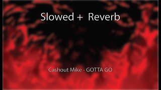 Cashout Mike - GOTTA GO [Slowed + reverb]