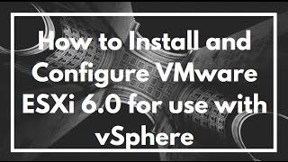 How to Install and Configure VMware ESXi 6.0 for use with vSphere | VIDEO TUTORIAL