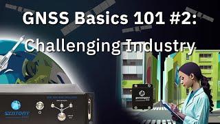 GNSS Basics 101 ep. 2: The Industry Challenges