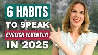 6 Habits to Make 2025 Your Best Year to Speak English Fluently