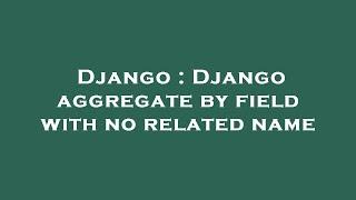 Django : Django aggregate by field with no related name