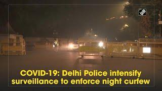 COVID-19: Delhi Police intensify surveillance to enforce night curfew