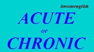  Acute or Chronic - Acute Meaning - Chronic Definition - Difference - ESL RP Accent