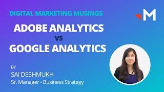 Adobe Analytics vs Google Analytics | Sai Deshmukh, Sr. Manager, Merkle Sokrati