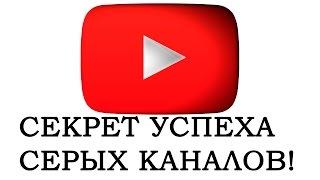 В чем секрет успеха серых каналов? Как создать серый канал и заработать на нём в Ютубе?