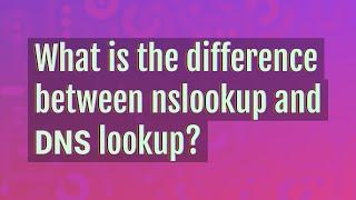 What is the difference between nslookup and DNS lookup?