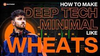 How To Make MINIMAL DEEP TECH Like WHEATS [ + Samples ]