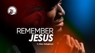 REMEMBER JESUS  // PASTOR ALEX ADEGBOYE