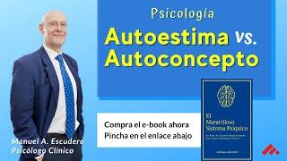 AUTOESTIMA y AUTOCONCEPTO, la base de una autoestima sana | Manuel A. Escudero | 1/2