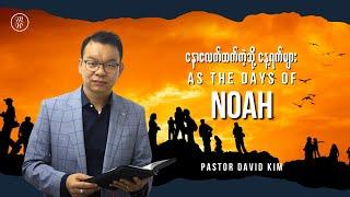 EP07 - နောဧလက်ထက်ကဲ့သို့ နေ့ရက်များ - As the Days of NOAH | Pastor David Kim