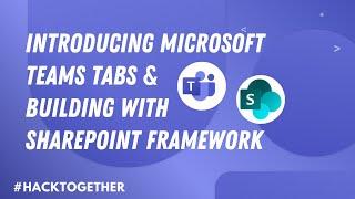 Introducing Microsoft Teams tabs and building with SharePoint Framework #HackTogether