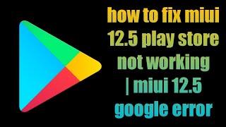 how to fix miui 12.5 play store not working | miui 12.5 google error | google play error