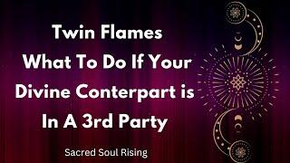 Twin Flames What To Do If Your Divine Counterpart is in a 3rd Party Connection 