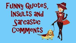 Funny Quotes Insults And Sarcastic Comments For Your Enjoyment