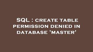 SQL : create table permission denied in database 'master'