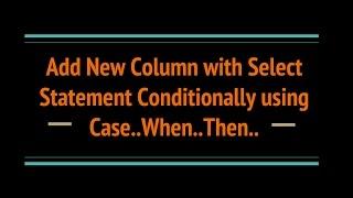 CASE..When to conditionally add new column in SQL