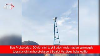 Hərbi ekspert Ədalət Verdiyev bu videodan sonra həbs edilib