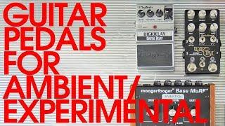 Guitar Pedals for Ambient/Experimental Music: Part 1