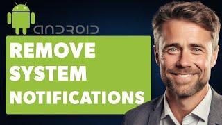 How to Remove Android System Notifications on Android (Full 2024 Guide)