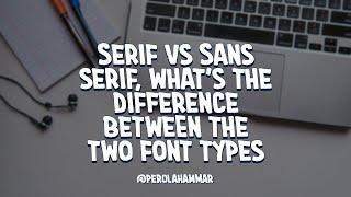 Serif vs Sans serif, what's the difference between the two font types