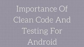 Importance Of Clean Code And Testing For Android