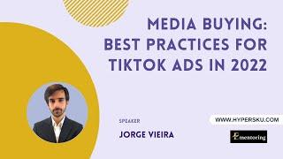 [Webinar] Jorge Vieira, eCommerce Mentoring: Media Buying – Best Practices for TikTok Ads In 2022