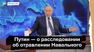 Путин комментирует расследование об отравлении Навального